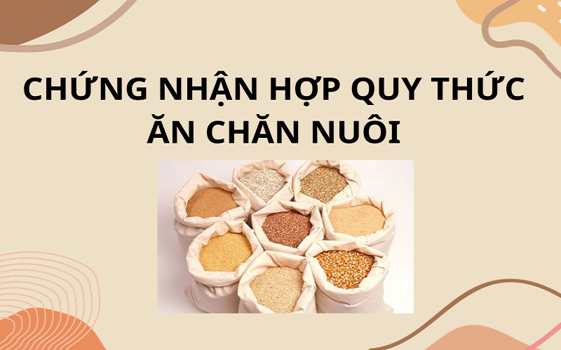 Tư vấn chứng nhận hợp quy thức ăn chăn nuôi mới nhất 1 Chứng nhận hợp quy thức ăn chăn nuôi