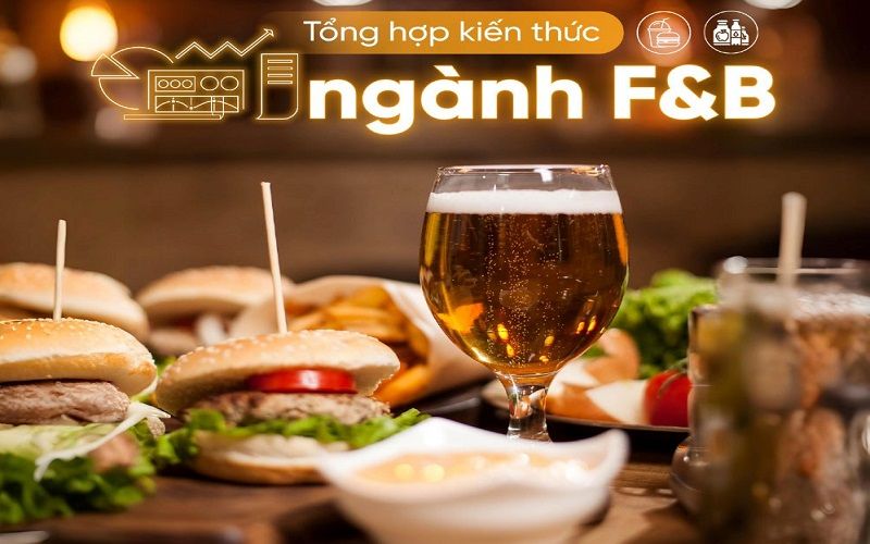 Ngành F&B bao gồm những lĩnh vực nào?